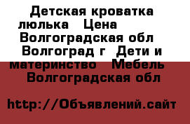 Детская кроватка люлька › Цена ­ 2 000 - Волгоградская обл., Волгоград г. Дети и материнство » Мебель   . Волгоградская обл.